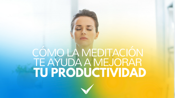 Cómo la Meditación te Ayuda a Mejorar Tu Productividad
