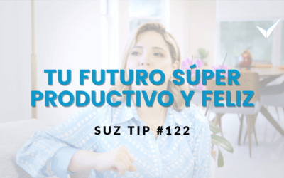 Tu Futuro Súper Productivo y Feliz – SuzTip #122